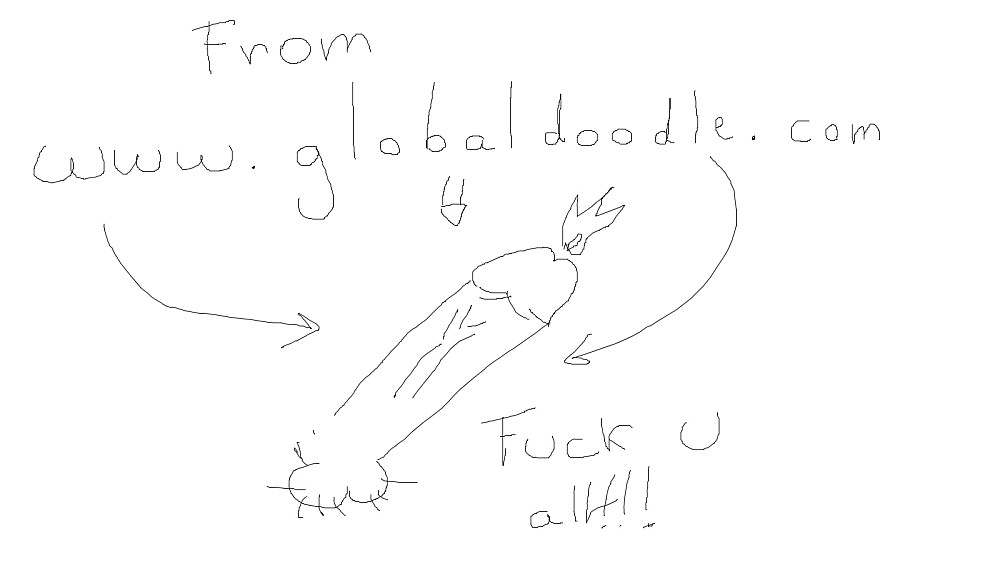 From GLOBALDOODLE:  Fuck u all  !!!!!!!!!!!!